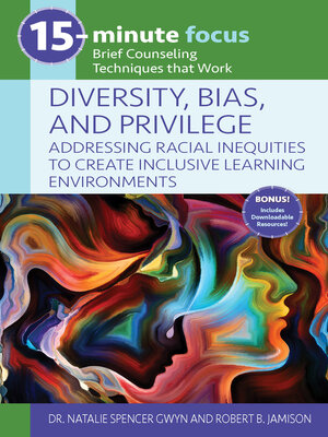 cover image of 15-Minute Focus: Diversity, Bias, and Privilege: Addressing Racial Inequities to Create Inclusive Learning Environments